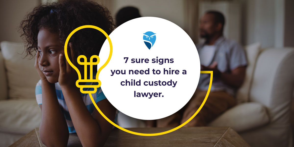 7 Sure Signs you Need to Hire a Child Custody Lawyer