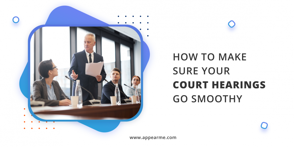 How to Make Sure Your Court Hearings Go Smoothy?